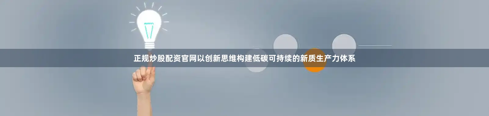 正规炒股配资官网以创新思维构建低碳可持续的新质生产力体系
