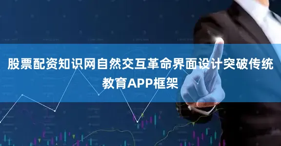 股票配资知识网自然交互革命界面设计突破传统教育APP框架
