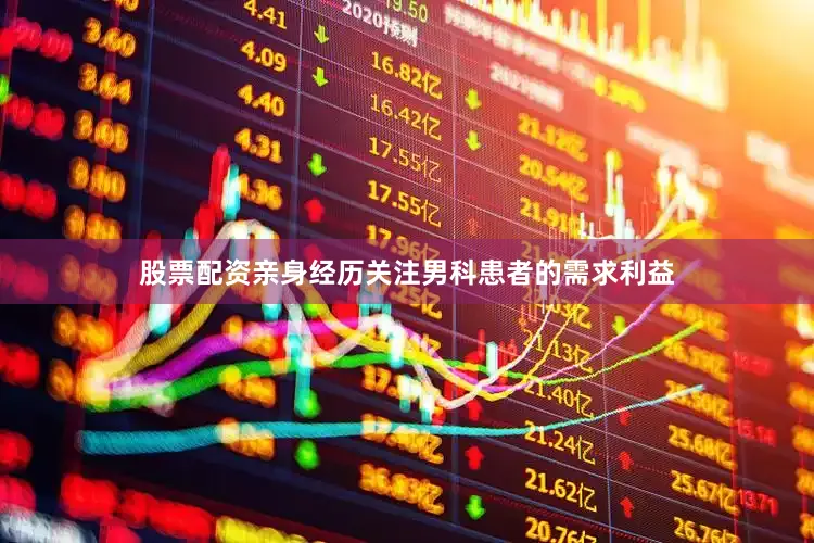 股票配资亲身经历关注男科患者的需求利益