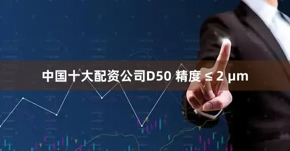 中国十大配资公司D50 精度 ≤ 2 μm