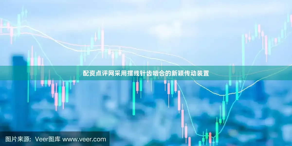 配资点评网采用摆线针齿啮合的新颖传动装置