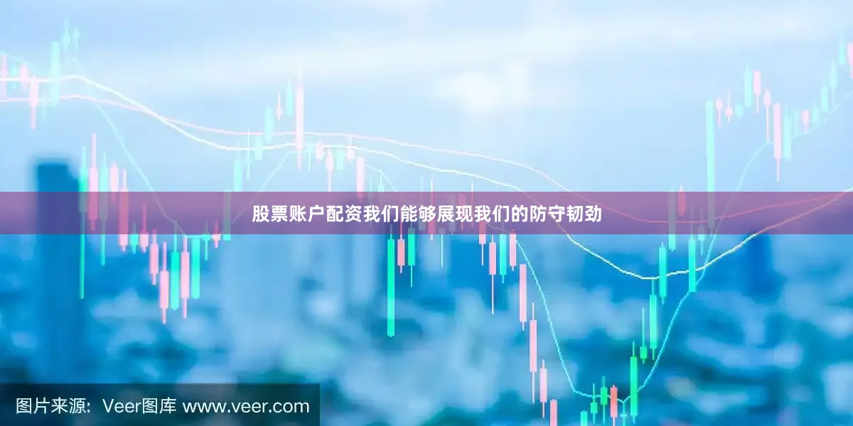 股票账户配资我们能够展现我们的防守韧劲