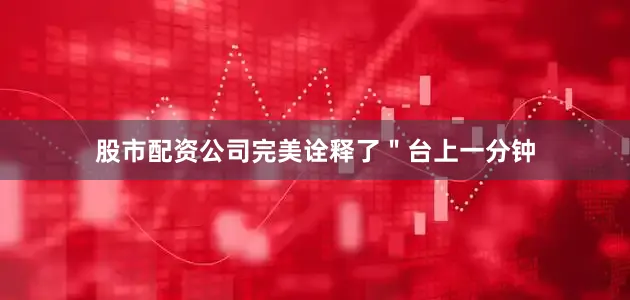 股市配资公司完美诠释了＂台上一分钟