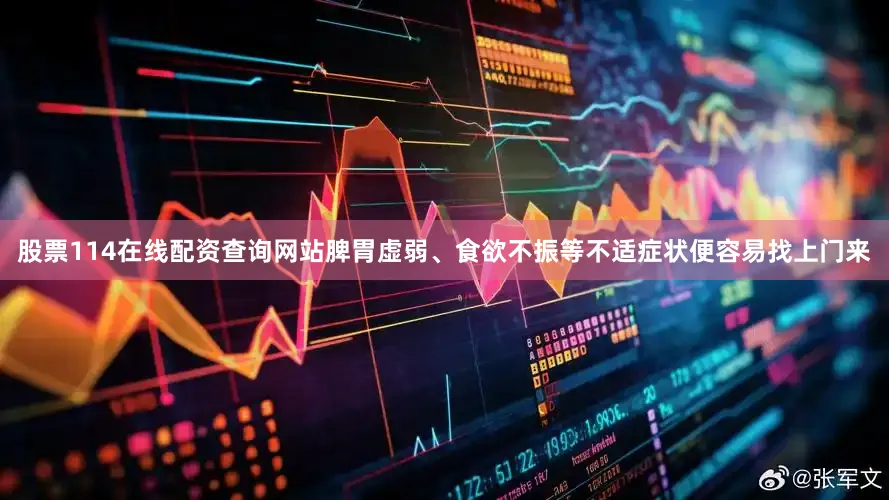 股票114在线配资查询网站脾胃虚弱、食欲不振等不适症状便容易找上门来