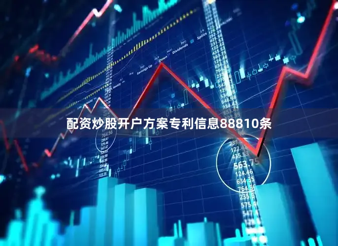 配资炒股开户方案专利信息88810条