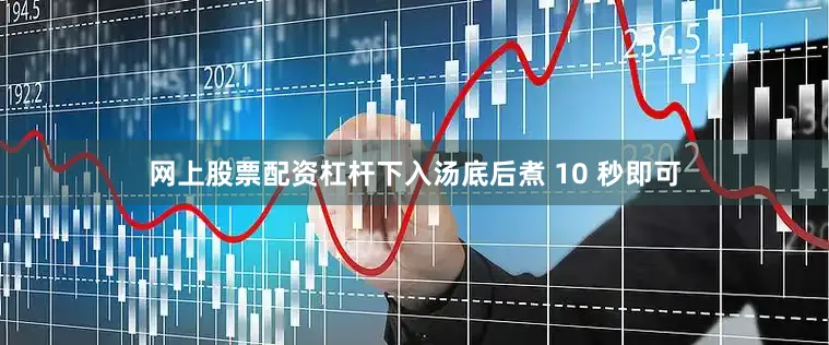 网上股票配资杠杆下入汤底后煮 10 秒即可