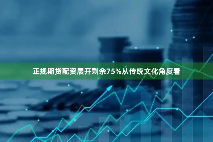 正规期货配资展开剩余75%从传统文化角度看