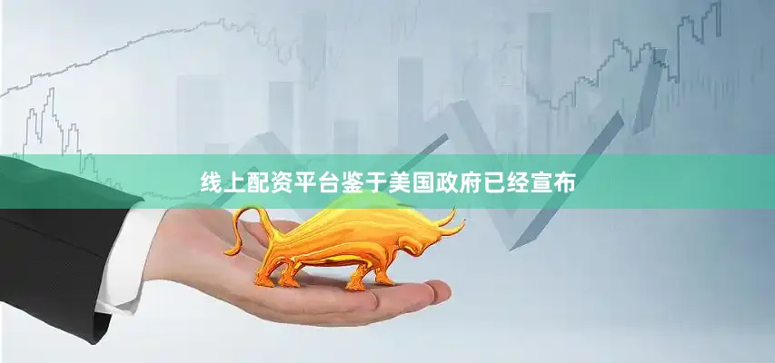 线上配资平台鉴于美国政府已经宣布