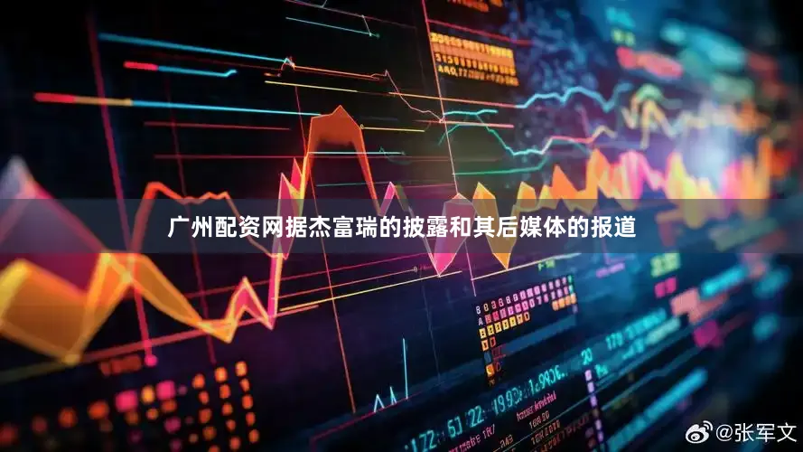 广州配资网据杰富瑞的披露和其后媒体的报道