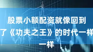 股票小额配资就像回到了《功夫之王》的时代一样